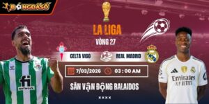 Soi Kèo Celta Vigo Vs Real Madrid 03h00 Ngày 07/03 - Vòng 27 La Liga 6 celta-vigo-vs-real-madrid-bds-7-3