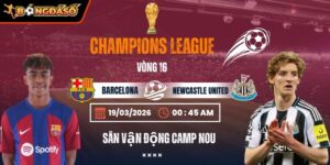 Soi Kèo FC Barcelona Vs Newcastle United 00h45 19/03 - Lượt Về Vòng 1/8 Champions League 1 fc-barcelona-vs-newcastle-united-bds-19-3