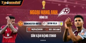 Soi Kèo Manchester United Vs Aston Villa 21h00 15/03 - Vòng 30 Ngoại Hạng Anh 1 manchester-united-vs-aston-villa-bds-15-3