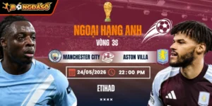 Soi Kèo Manchester City Vs Aston Villa 22h00 24/05 - Vòng 38 Ngoại Hạng Anh 10 manchester-city-vs-aston-villa-bds-24-5 (1)